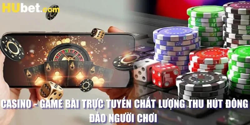 Casino - game bài trực tuyến chất lượng thu hút đông đảo người chơi 