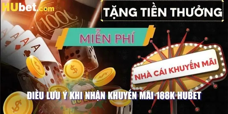 Điều lưu ý khi nhận khuyến mãi 188K HUBET