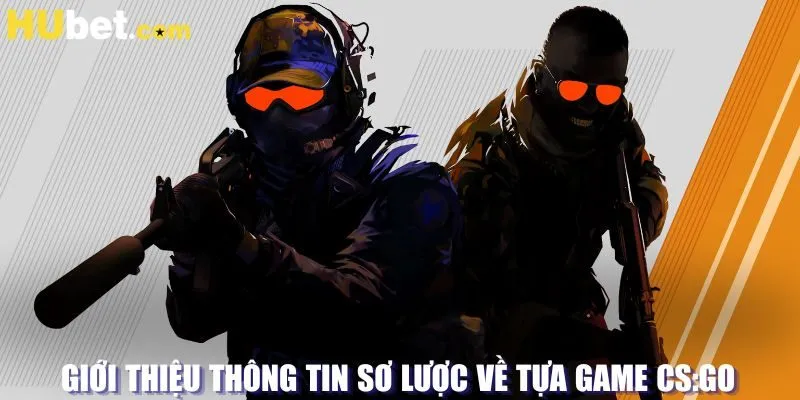 Giới thiệu thông tin sơ lược về tựa game CS:GO