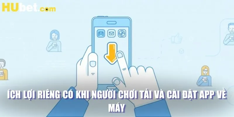 Ích lợi riêng có khi người chơi tải và cài đặt app về máy