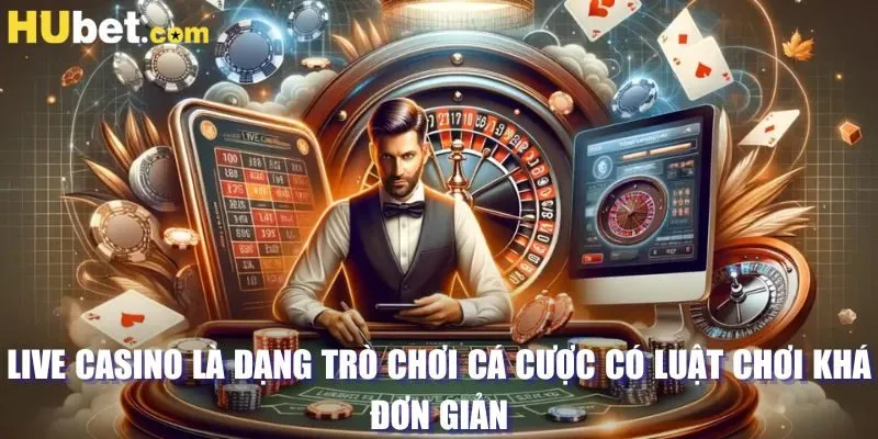 Live casino là dạng trò chơi cá cược có luật chơi khá đơn giản