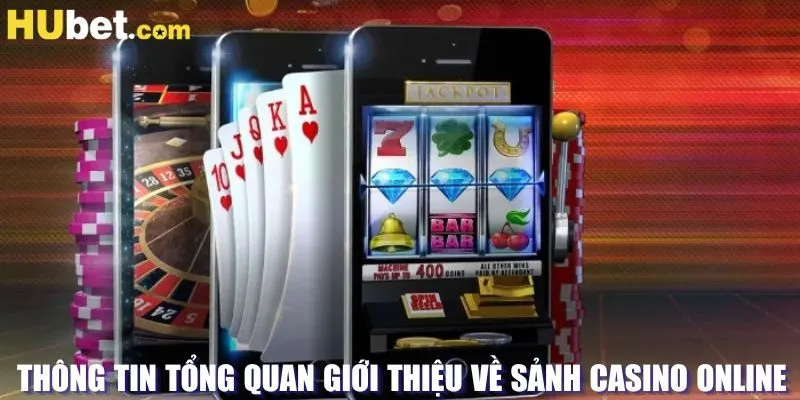 Thông tin tổng quan giới thiệu về sảnh casino online