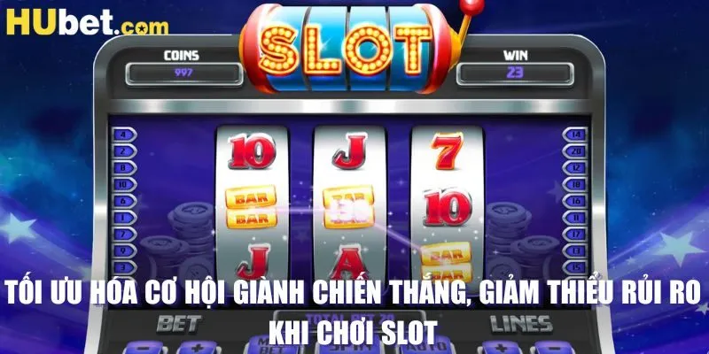 Tối ưu hóa cơ hội giành chiến thắng, giảm thiểu rủi ro khi chơi slot