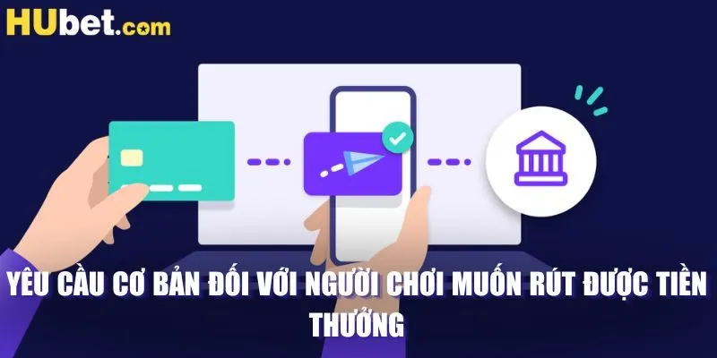 Yêu cầu cơ bản đối với người chơi muốn rút được tiền thưởng